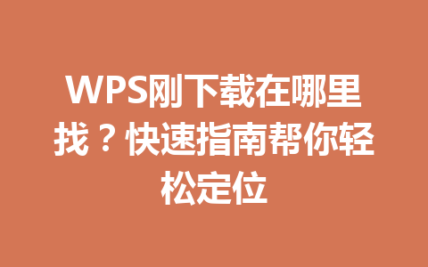 WPS刚下载在哪里找？快速指南帮你轻松定位 一