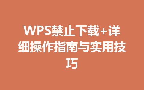 WPS禁止下载+详细操作指南与实用技巧 一