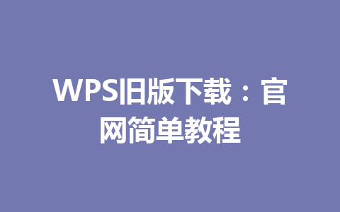 WPS旧版下载：官网简单教程 一