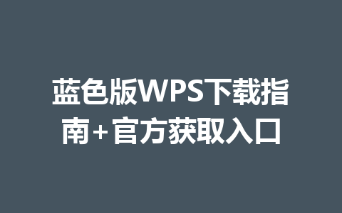 蓝色版WPS下载指南+官方获取入口 一