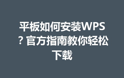 平板如何安装WPS？官方指南教你轻松下载 一
