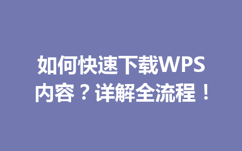 如何快速下载WPS内容？详解全流程！ 一