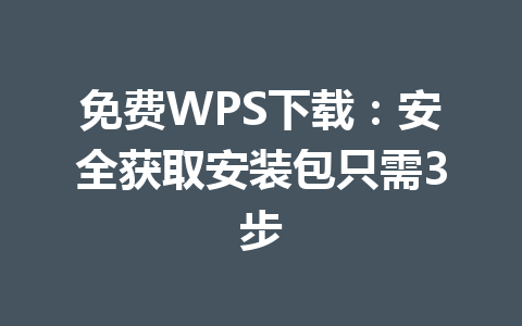 免费WPS下载：安全获取安装包只需3步 一