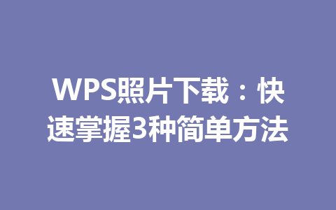 WPS照片下载：快速掌握3种简单方法 一