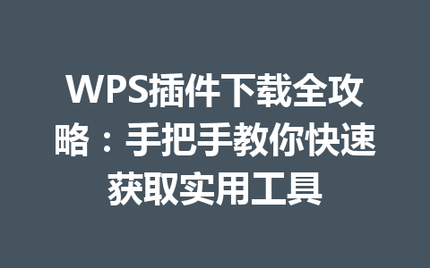 WPS插件下载全攻略：手把手教你快速获取实用工具 一